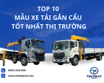 TOP 10 MẪU XE TẢI GẮN CẨU TỐT NHẤT THỊ TRƯỜNG