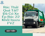 Rác Thải Quá Tải? Đã Có Xe Ép Rác 22 Khối Isuzu FVZ