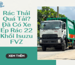 Rác Thải Quá Tải? Đã Có Xe Ép Rác 22 Khối Isuzu FVZ