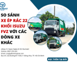 So Sánh Xe Ép Rác 22 Khối Isuzu FVZ Với Các Dòng Xe Khác